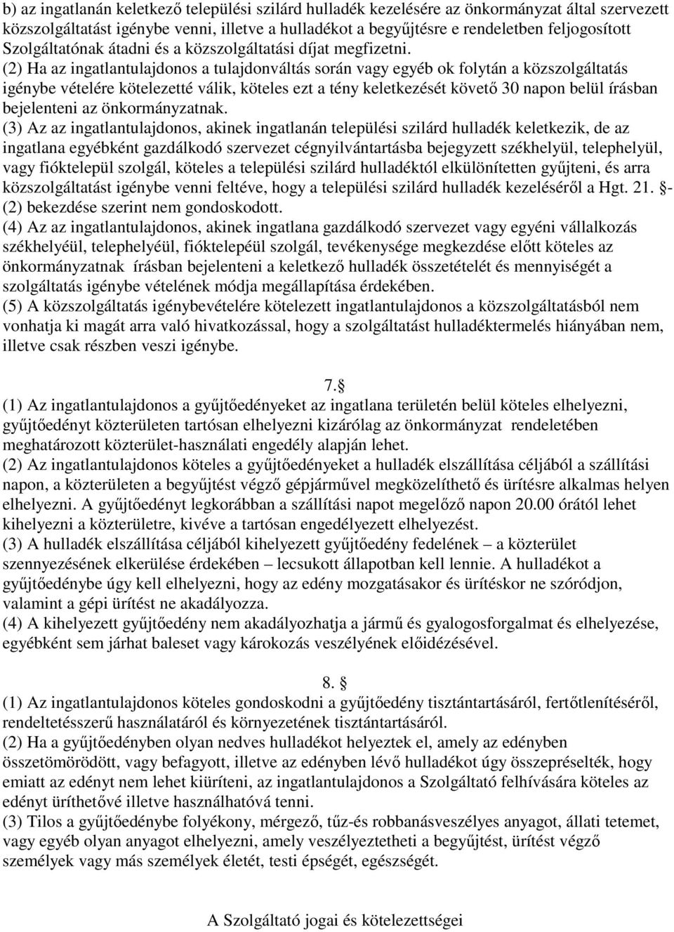 (2) Ha az ingatlantulajdonos a tulajdonváltás során vagy egyéb ok folytán a közszolgáltatás igénybe vételére kötelezetté válik, köteles ezt a tény keletkezését követő 30 napon belül írásban