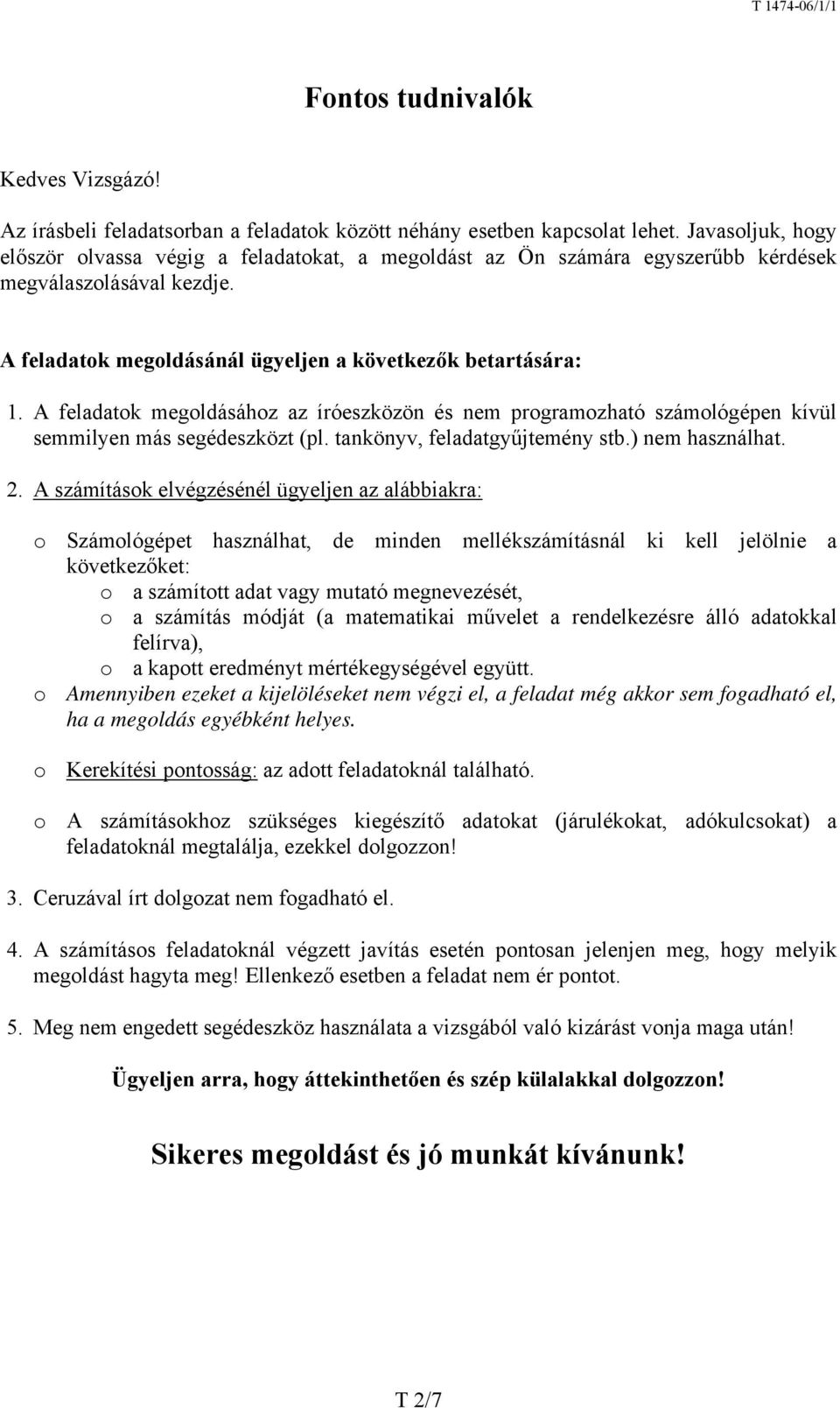 A feladatok megoldásához az íróeszközön és nem programozható számológépen kívül semmilyen más segédeszközt (pl. tankönyv, feladatgyűjtemény stb.) nem használhat. 2.