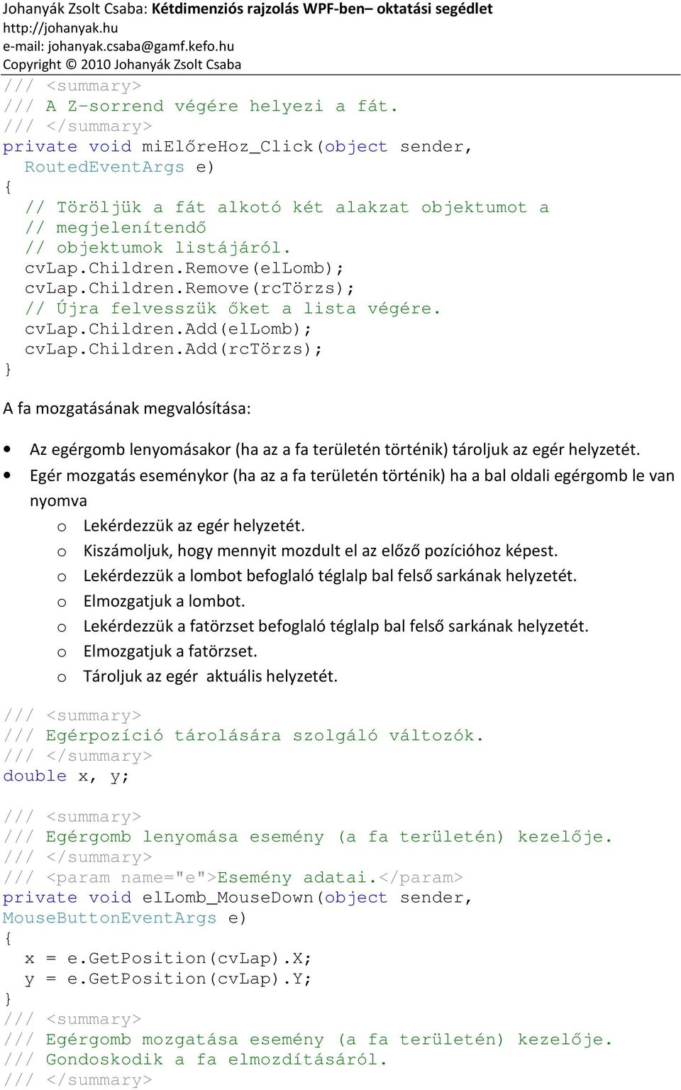 Egér mozgatás eseménykor (ha az a fa területén történik) ha a bal oldali egérgomb le van nyomva o Lekérdezzük az egér helyzetét. o Kiszámoljuk, hogy mennyit mozdult el az előző pozícióhoz képest.