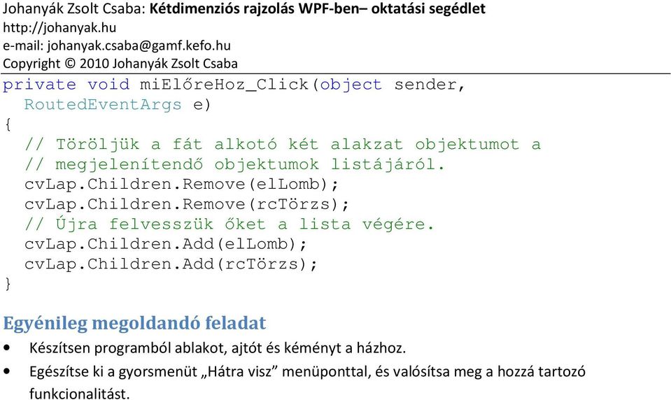 cvlap.children.add(ellomb); cvlap.children.add(rctörzs); Egyénileg megoldandó feladat Készítsen programból ablakot, ajtót és kéményt a házhoz.