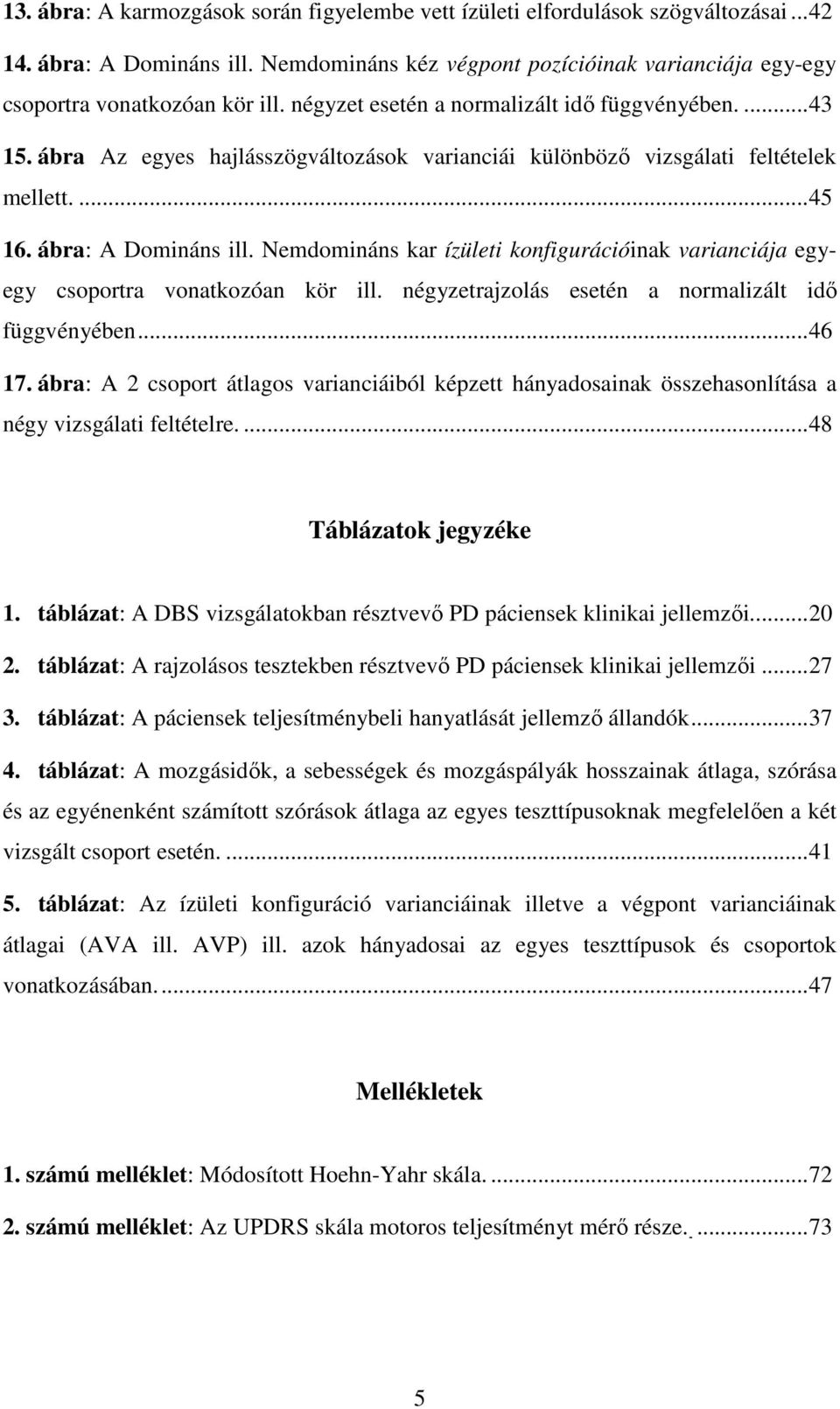 Nemdomináns kar ízületi konfigurációinak varianciája egyegy csoportra vonatkozóan kör ill. négyzetrajzolás esetén a normalizált idı függvényében...46 17.