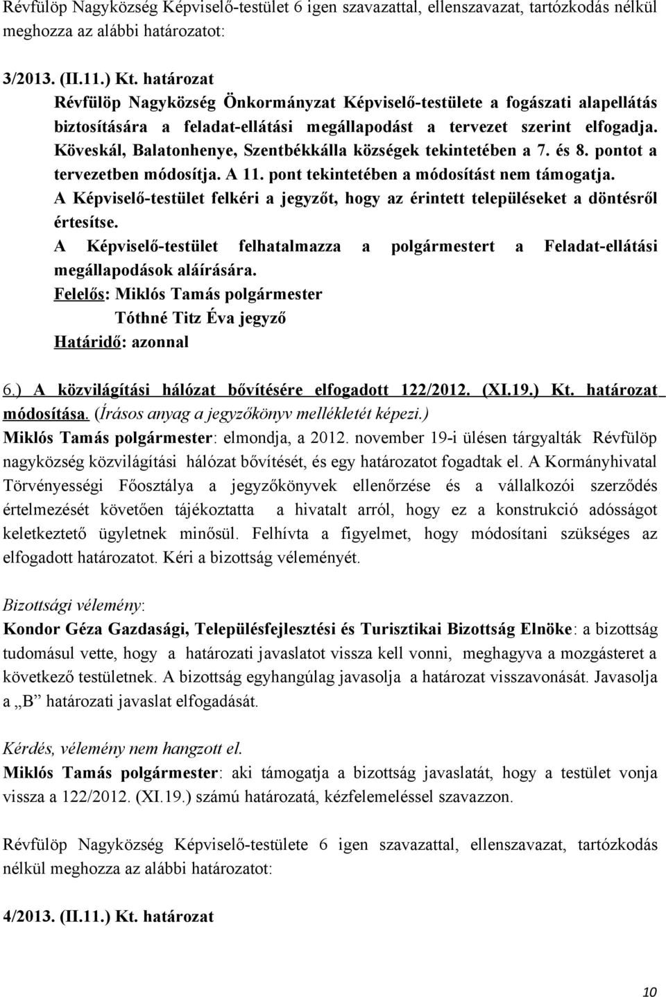 Köveskál, Balatonhenye, Szentbékkálla községek tekintetében a 7. és 8. pontot a tervezetben módosítja. A 11. pont tekintetében a módosítást nem támogatja.