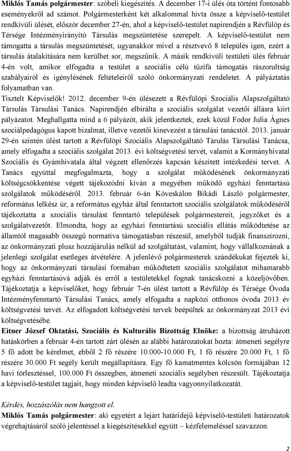 megszüntetése szerepelt. A képviselő-testület nem támogatta a társulás megszüntetését, ugyanakkor mivel a résztvevő 8 település igen, ezért a társulás átalakítására nem kerülhet sor, megszűnik.