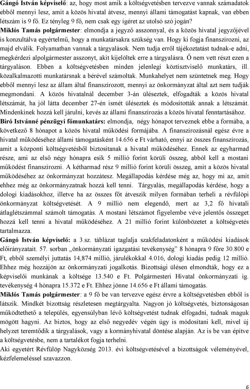 Miklós Tamás polgármester: elmondja a jegyző asszonnyal, és a közös hivatal jegyzőjével is konzultálva egyértelmű, hogy a munkatársakra szükség van. Hogy ki fogja finanszírozni, az majd elválik.