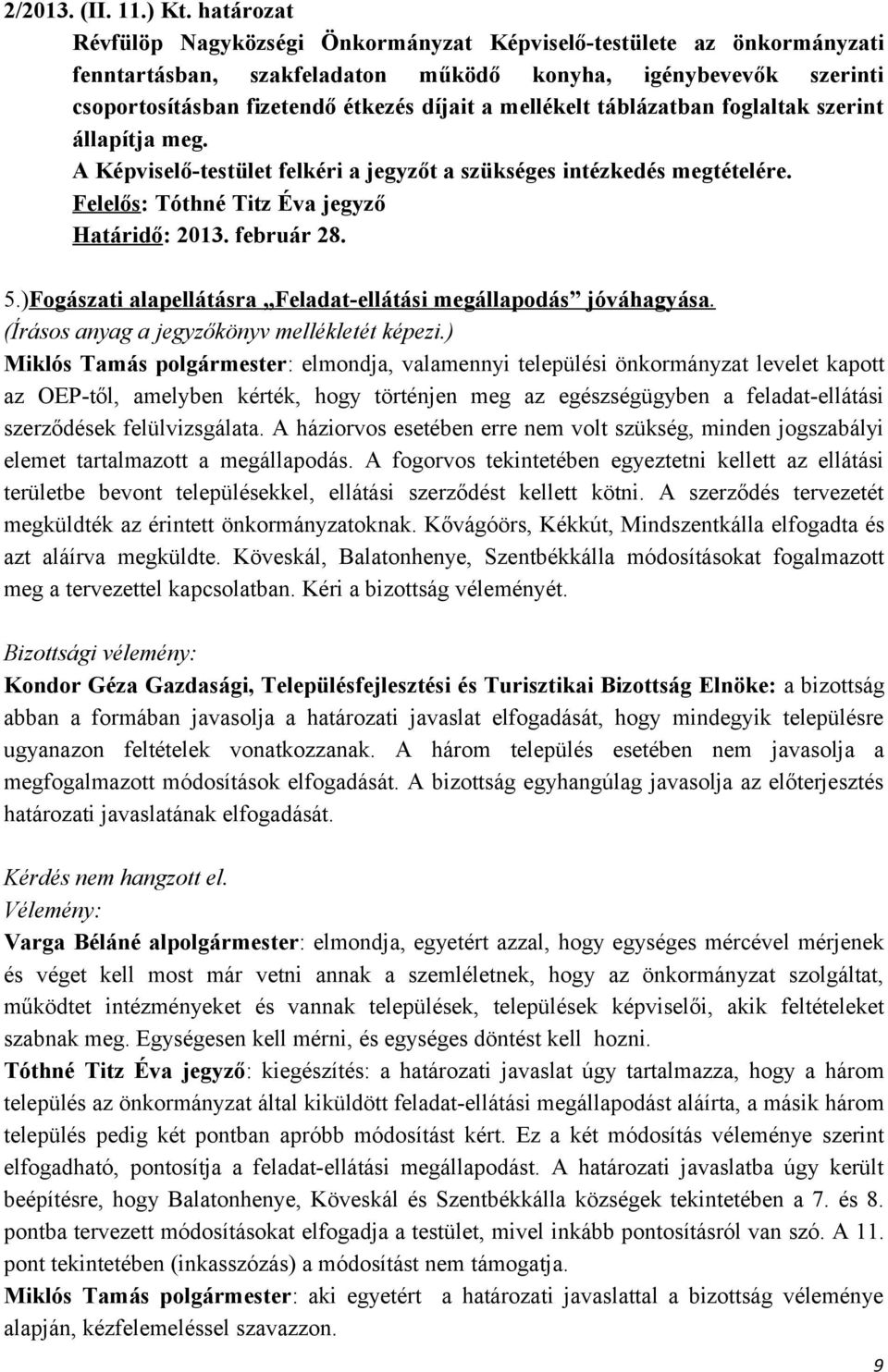 mellékelt táblázatban foglaltak szerint állapítja meg. A Képviselő-testület felkéri a jegyzőt a szükséges intézkedés megtételére. Felelős: Tóthné Titz Éva jegyző Határidő: 2013. február 28. 5.