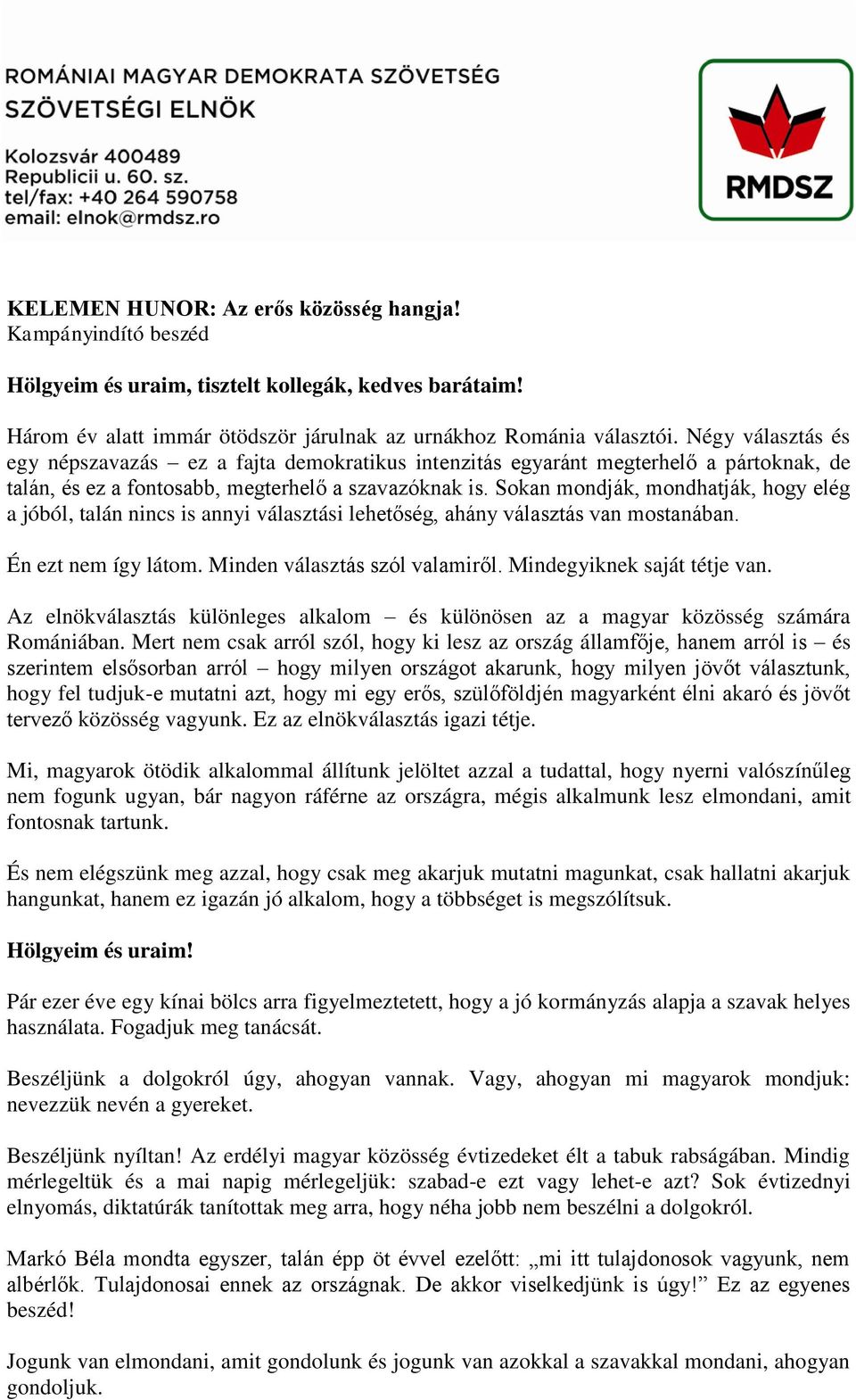 Sokan mondják, mondhatják, hogy elég a jóból, talán nincs is annyi választási lehetőség, ahány választás van mostanában. Én ezt nem így látom. Minden választás szól valamiről.