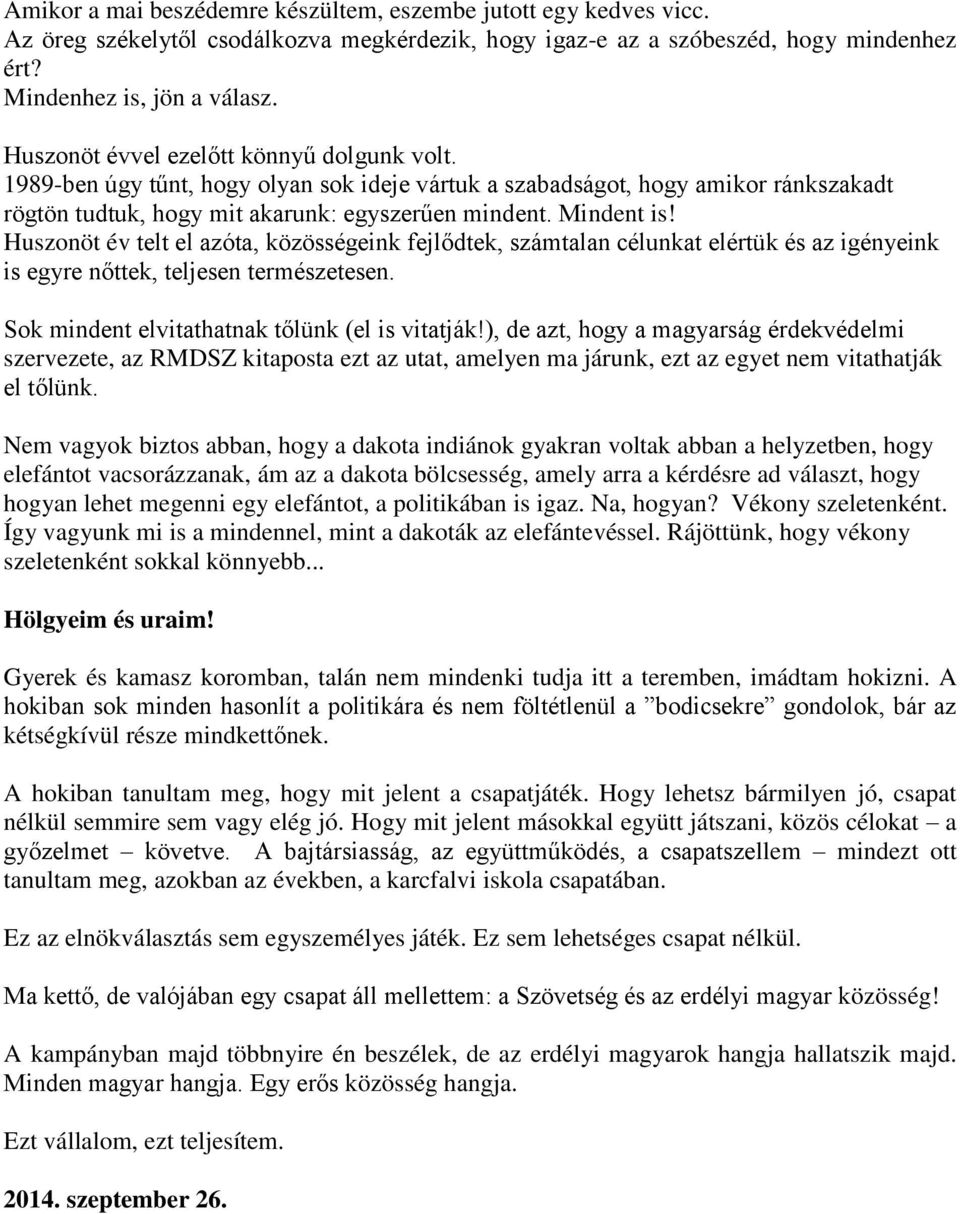 Huszonöt év telt el azóta, közösségeink fejlődtek, számtalan célunkat elértük és az igényeink is egyre nőttek, teljesen természetesen. Sok mindent elvitathatnak tőlünk (el is vitatják!