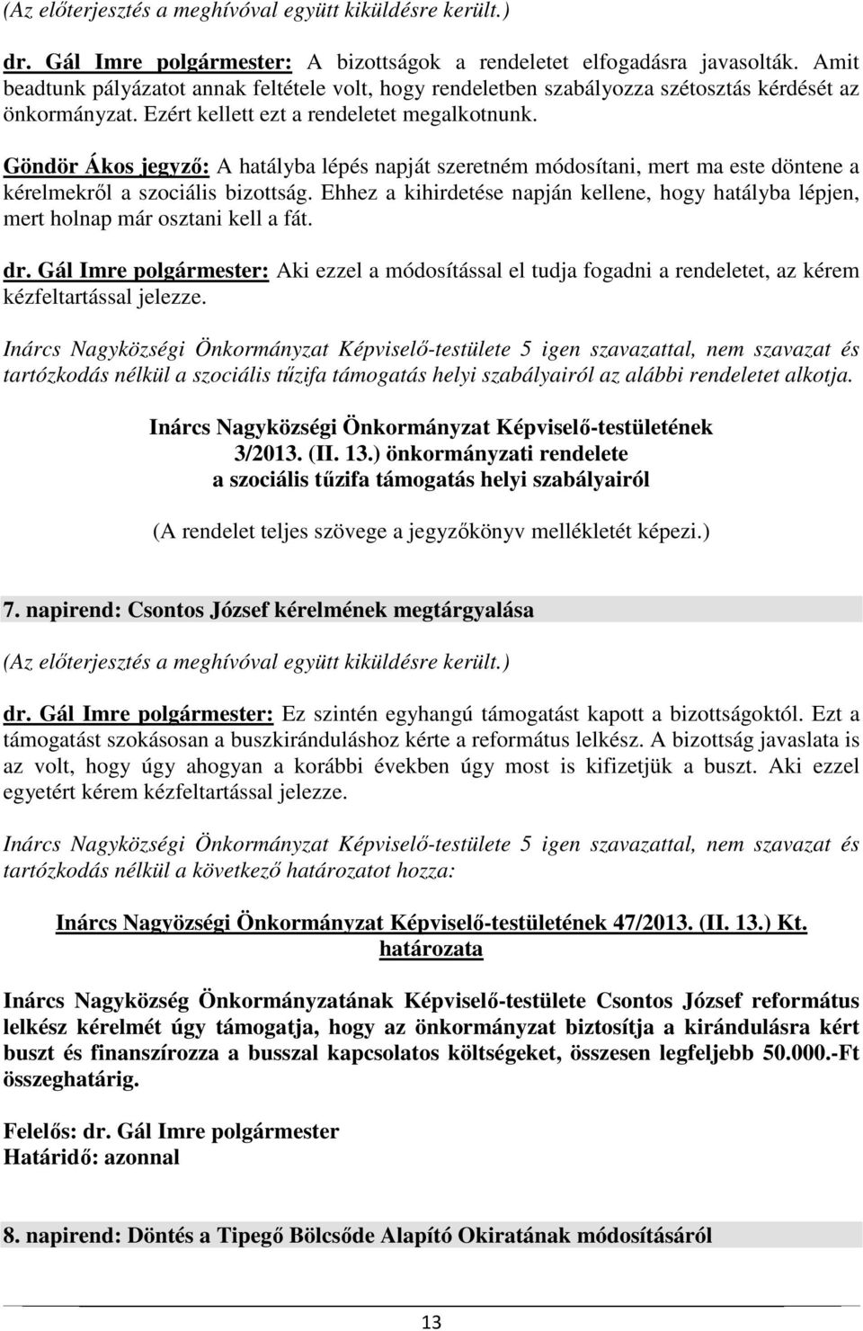 Göndör Ákos jegyző: A hatályba lépés napját szeretném módosítani, mert ma este döntene a kérelmekről a szociális bizottság.