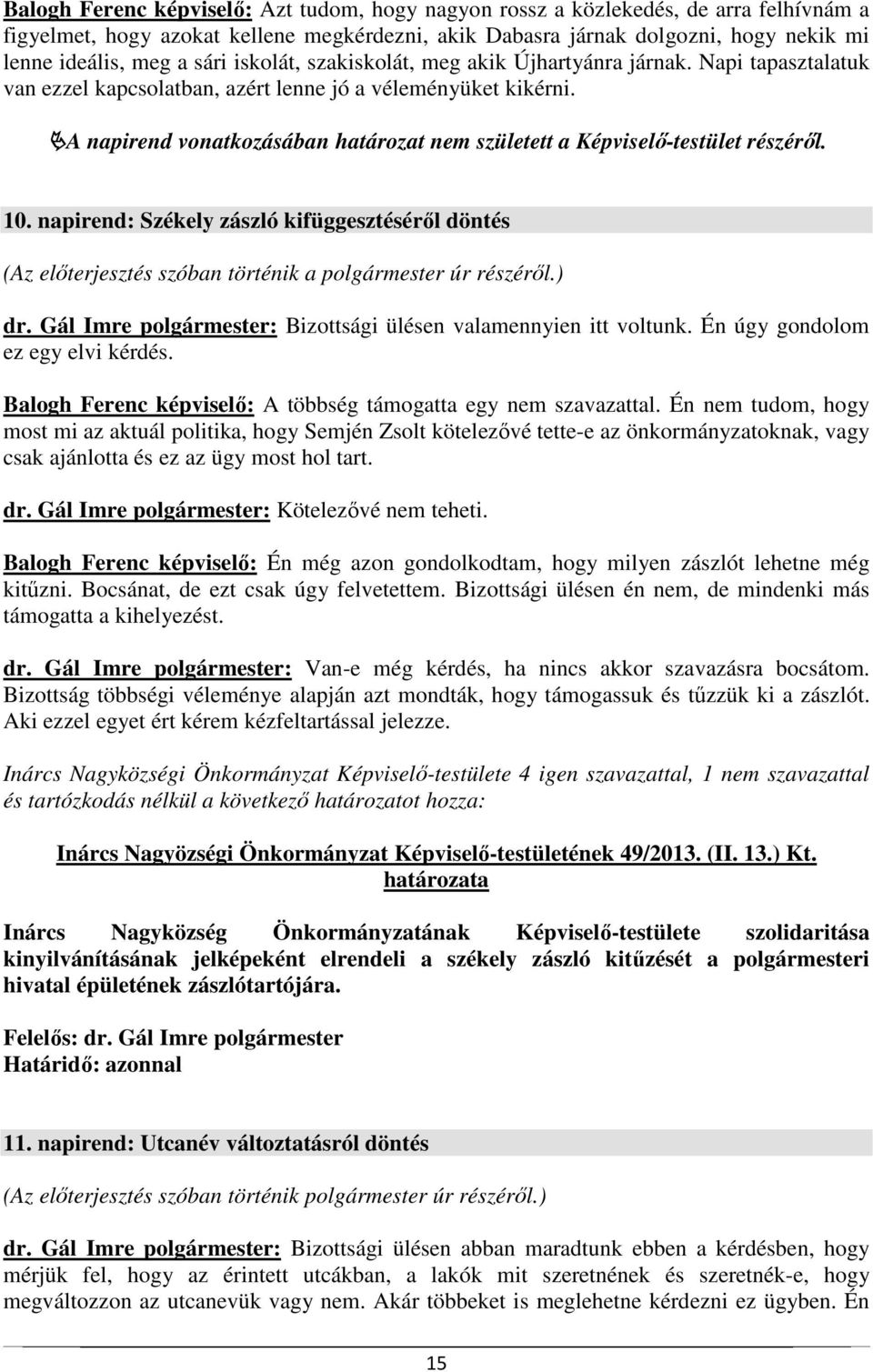 A napirend vonatkozásában határozat nem született a Képviselő-testület részéről. 10. napirend: Székely zászló kifüggesztéséről döntés (Az előterjesztés szóban történik a polgármester úr részéről.) dr.