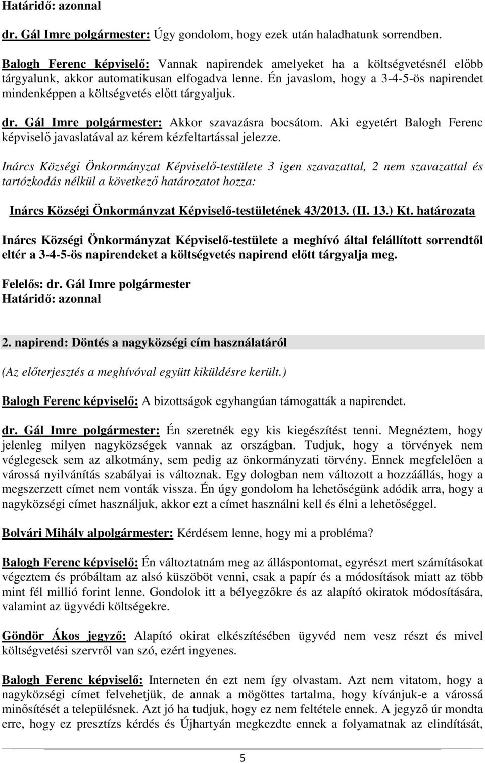 Én javaslom, hogy a 3-4-5-ös napirendet mindenképpen a költségvetés előtt tárgyaljuk. dr. Gál Imre polgármester: Akkor szavazásra bocsátom.