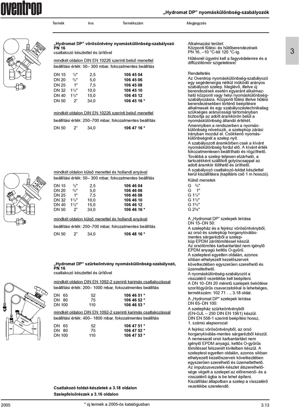 szerinti belsõ menettel beállítási érték: 25 7 mbar, fokozatmentes beállítás DN 5 2 4, 6 47 6 * mindkét oldalon külsõ menettel és hollandi anyával beállítási érték: 5 mbar, fokozatmentes beállítás