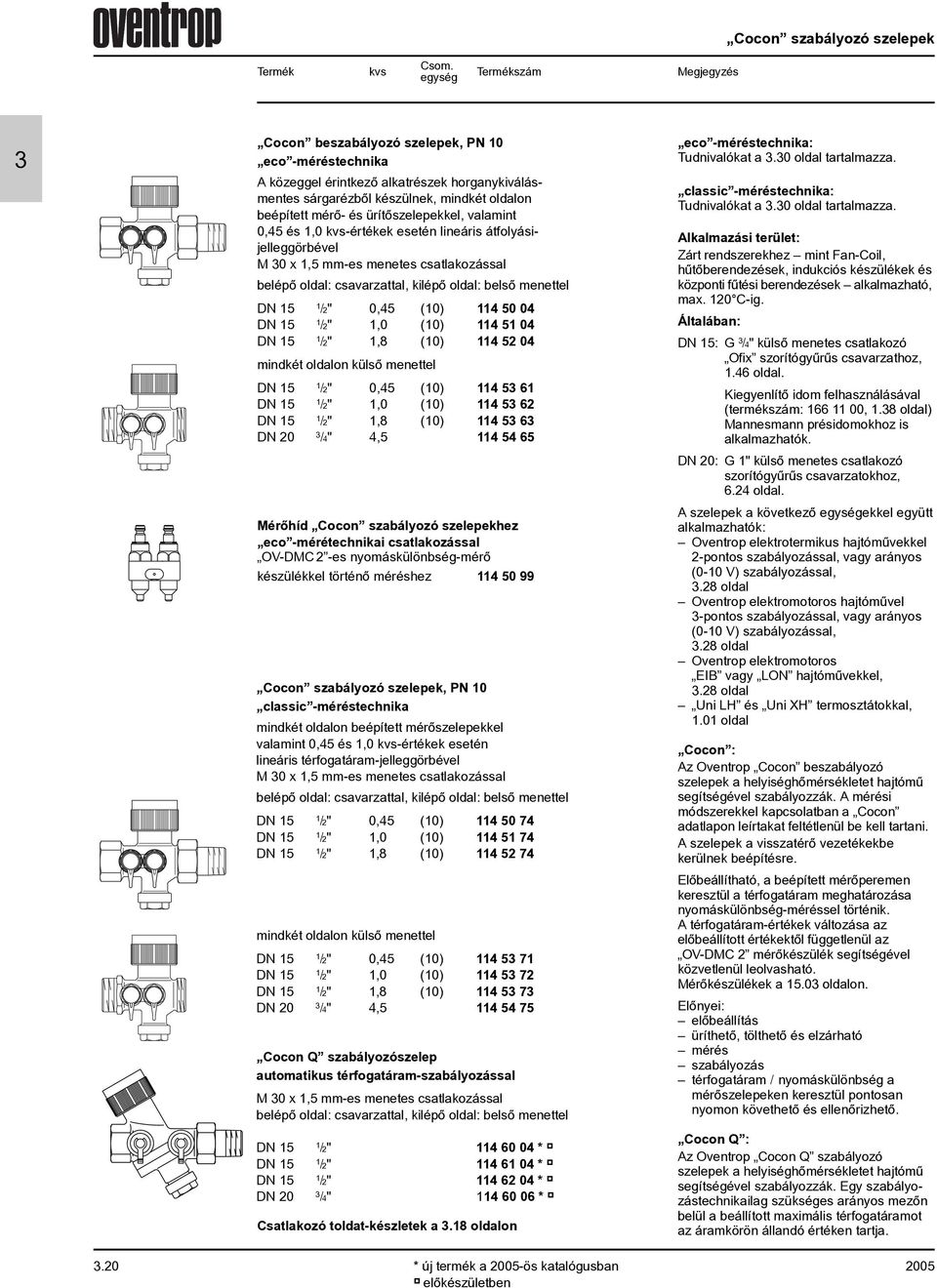 ürítõszelepekkel, valamint,45 és, kvs-értékek esetén lineáris átfolyásijelleggörbével M x,5 mm-es menetes csatlakozással belépõ oldal: csavarzattal, kilépõ oldal: belsõ menettel /2",45 () 4 5 4 /2",