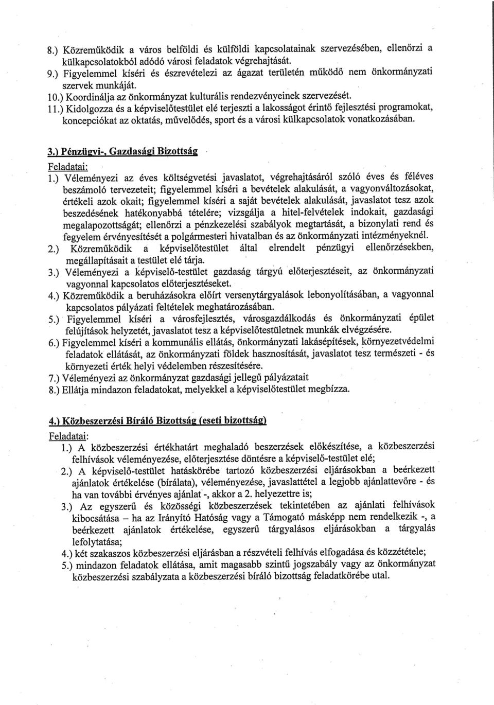 ) Kidolgozza és a képviselőtestület elé terjeszti a lakosságot érintő fejlesztési programokat, koncepciókat az oktatás, művelődés, sport és a városi külkapcsolatok vonatkozásában.