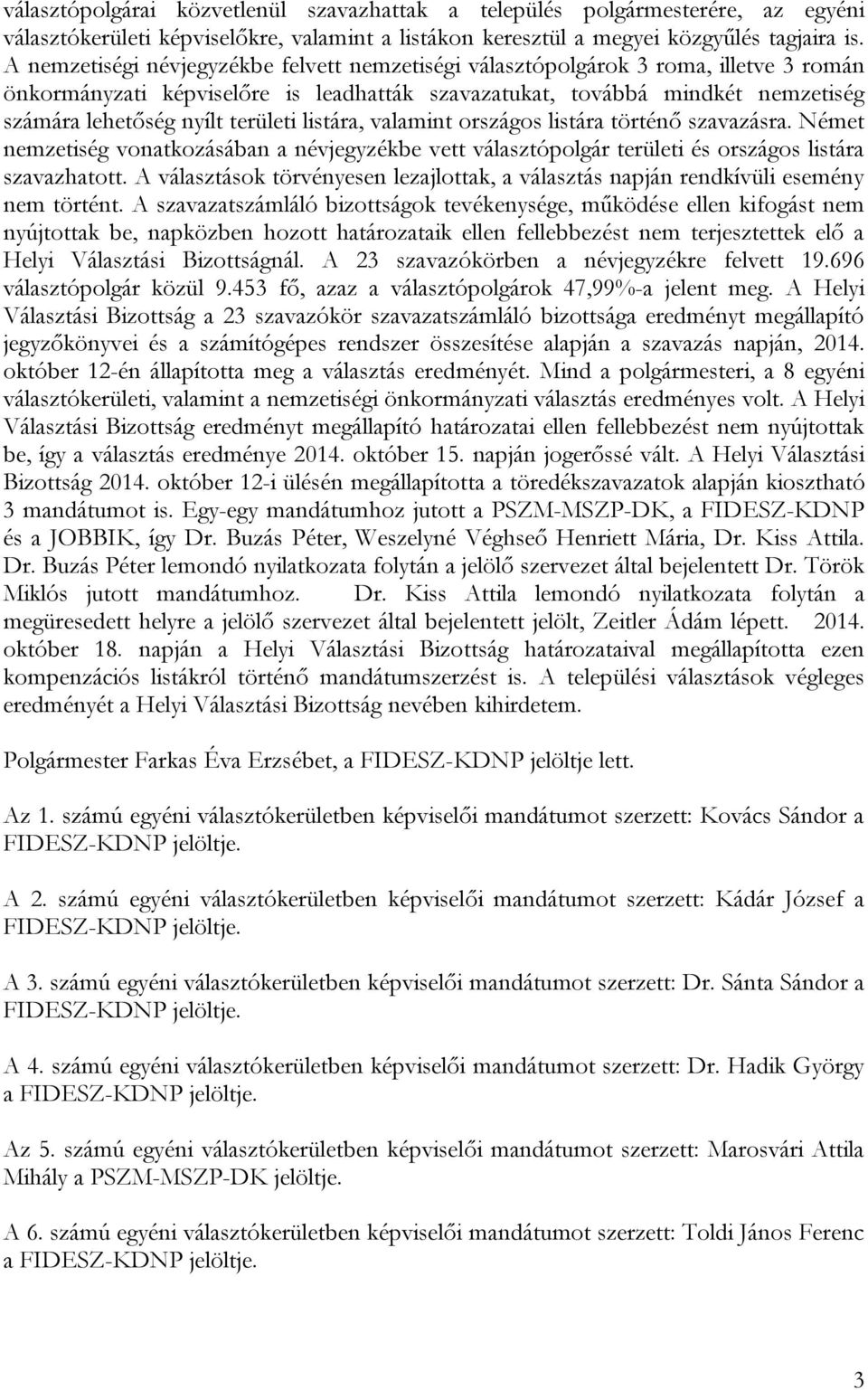 területi listára, valamint országos listára történő szavazásra. Német nemzetiség vonatkozásában a névjegyzékbe vett választópolgár területi és országos listára szavazhatott.