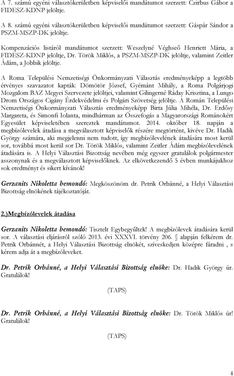 Kompenzációs listáról mandátumot szerzett: Weszelyné Véghseő Henriett Mária, a FIDESZ-KDNP jelöltje, Dr. Török Miklós, a PSZM-MSZP-DK jelöltje, valamint Zeitler Ádám, a Jobbik jelöltje.