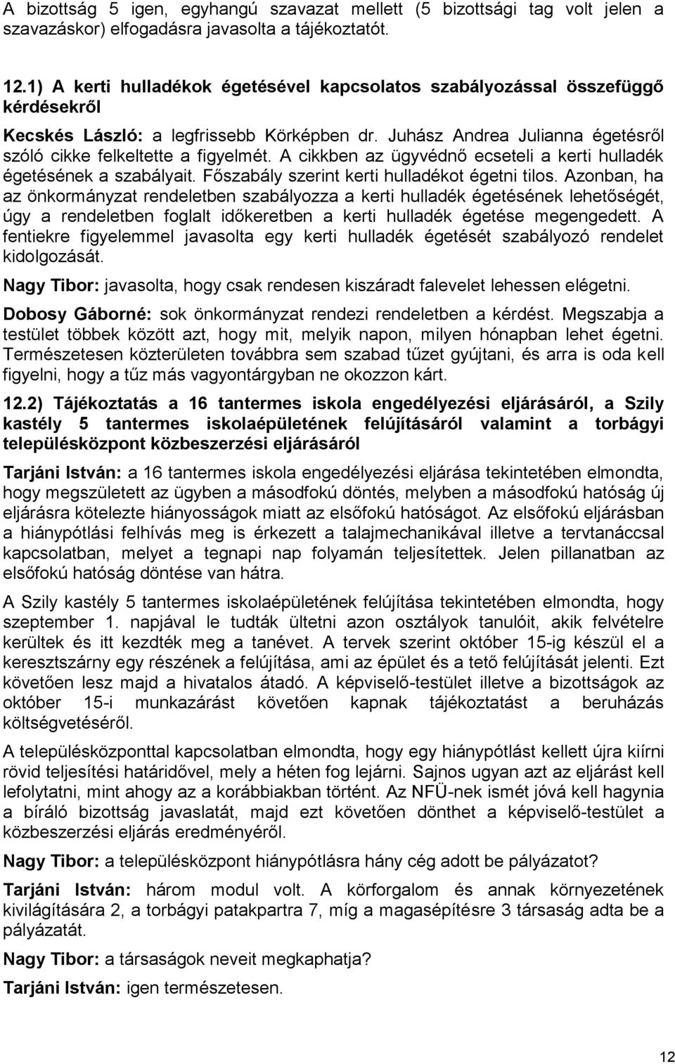 Azonban, ha az önkormányzat rendeletben szabályozza a kerti hulladék égetésének lehetőségét, úgy a rendeletben foglalt időkeretben a kerti hulladék égetése megengedett.