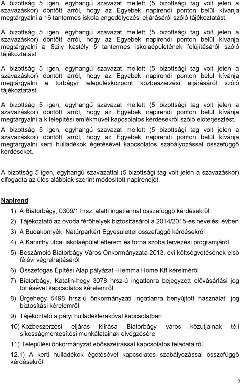 szavazáskor) döntött arról, hogy az Egyebek napirendi ponton belül kívánja megtárgyalni a torbágyi településközpont közbeszerzési eljárásáról szóló tájékoztatást.