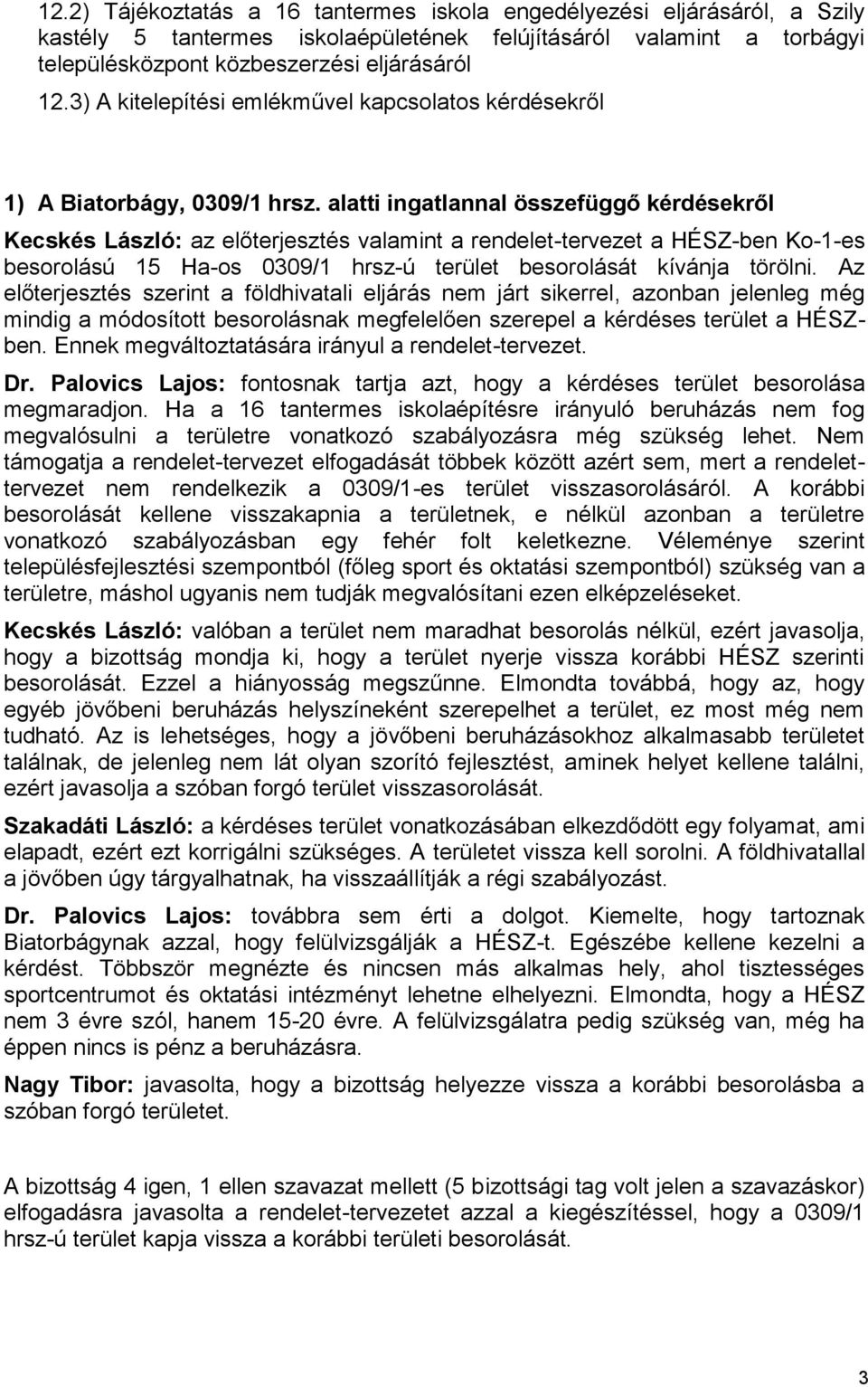 alatti ingatlannal összefüggő kérdésekről Kecskés László: az előterjesztés valamint a rendelet-tervezet a HÉSZ-ben Ko-1-es besorolású 15 Ha-os 0309/1 hrsz-ú terület besorolását kívánja törölni.