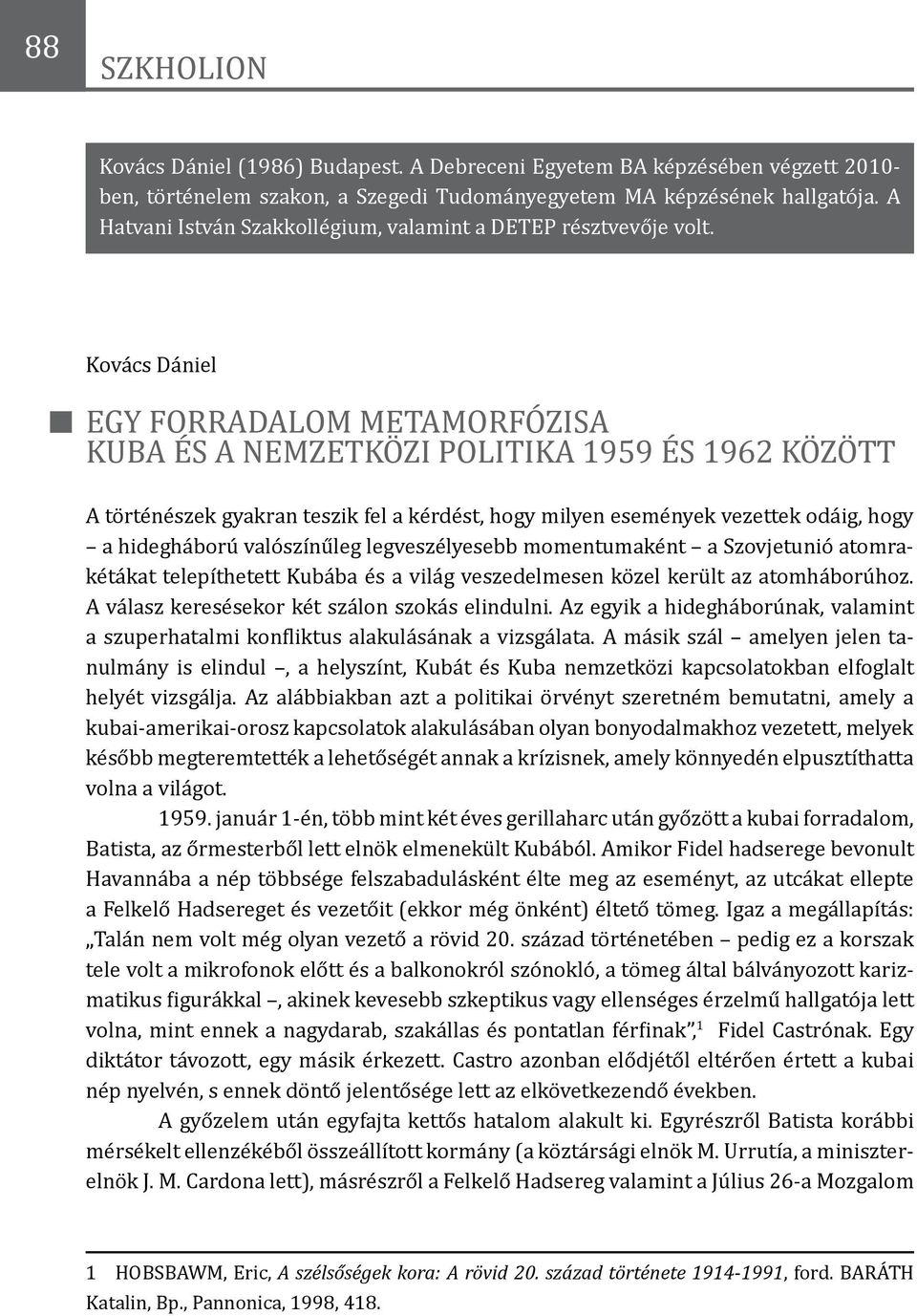 Kovács Dániel Egy forradalom metamorfózisa Kuba és a nemzetközi politika 1959 és 1962 között A történészek gyakran teszik fel a kérdést, hogy milyen események vezettek odáig, hogy a hidegháború