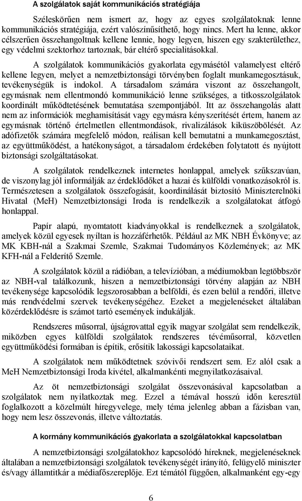 A szolgálatok kommunikációs gyakorlata egymásétól valamelyest eltérő kellene legyen, melyet a nemzetbiztonsági törvényben foglalt munkamegosztásuk, tevékenységük is indokol.