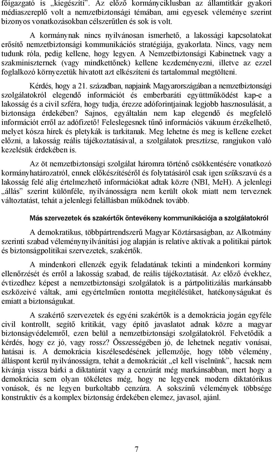 A kormánynak nincs nyilvánosan ismerhető, a lakossági kapcsolatokat erősítő nemzetbiztonsági kommunikációs stratégiája, gyakorlata. Nincs, vagy nem tudunk róla, pedig kellene, hogy legyen.