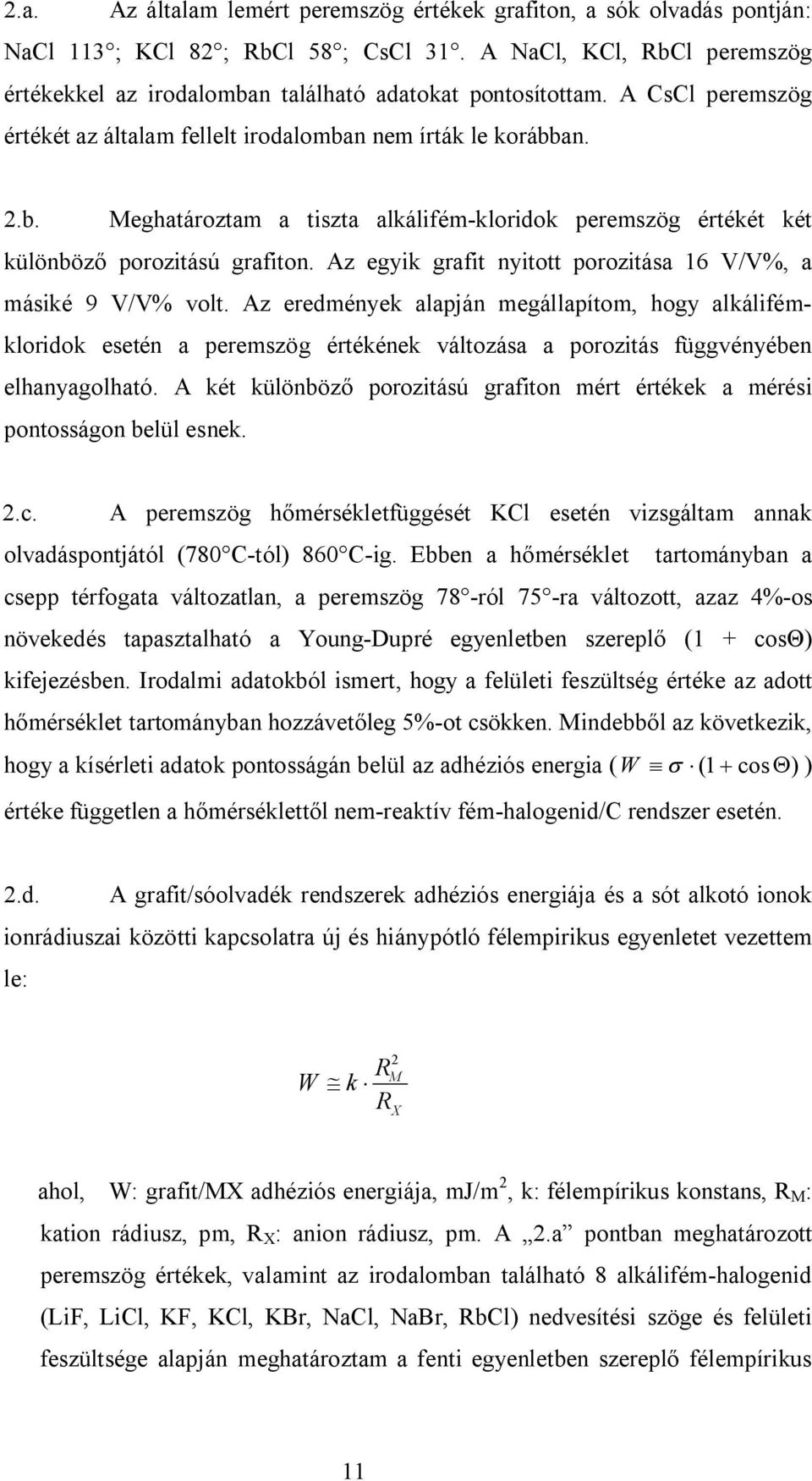 Az egyik grafit nyitott porozitása 16 V/V%, a másiké 9 V/V% volt.