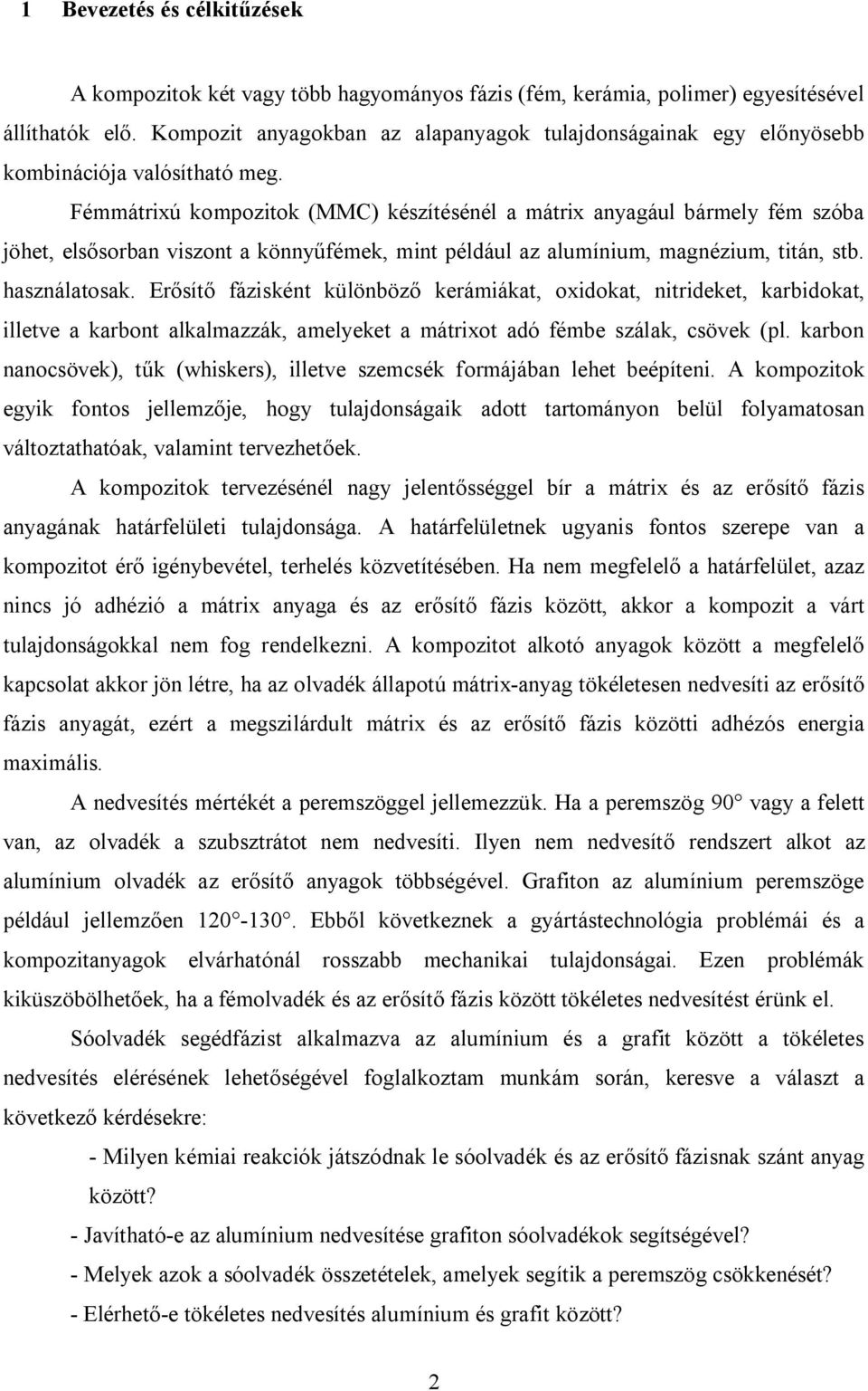 Fémmátrixú kompozitok (MMC) készítésénél a mátrix anyagául bármely fém szóba jöhet, elsősorban viszont a könnyűfémek, mint például az alumínium, magnézium, titán, stb. használatosak.