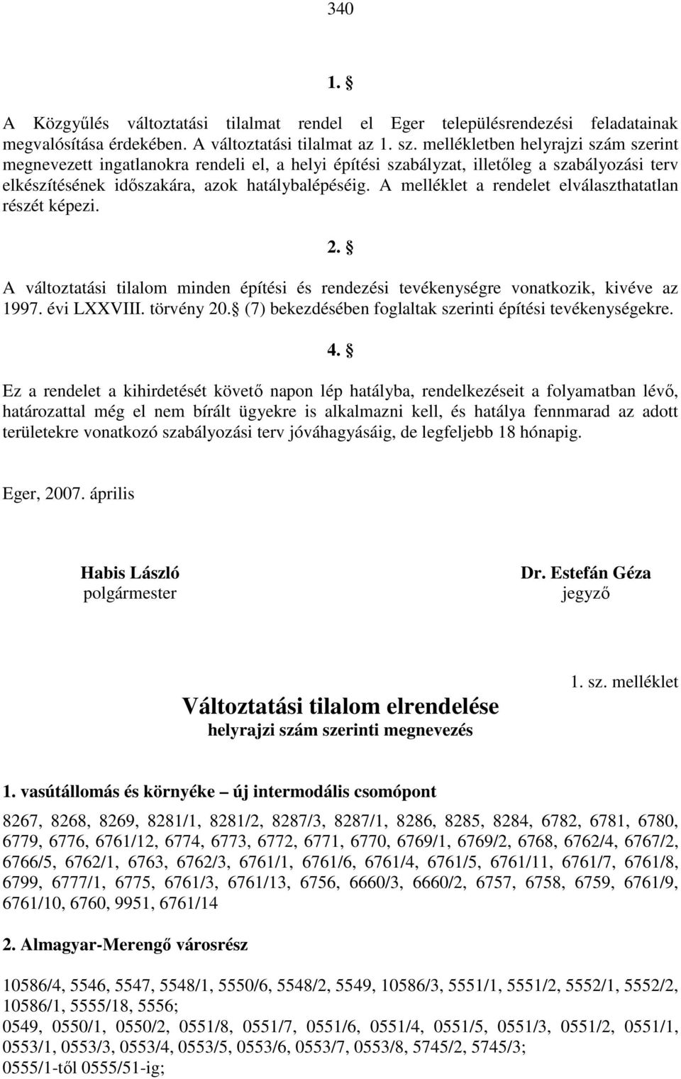 A melléklet a rendelet elválaszthatatlan részét képezi. 2. A változtatási tilalom minden építési és rendezési tevékenységre vonatkozik, kivéve az 1997. évi LXXVIII. törvény 20.