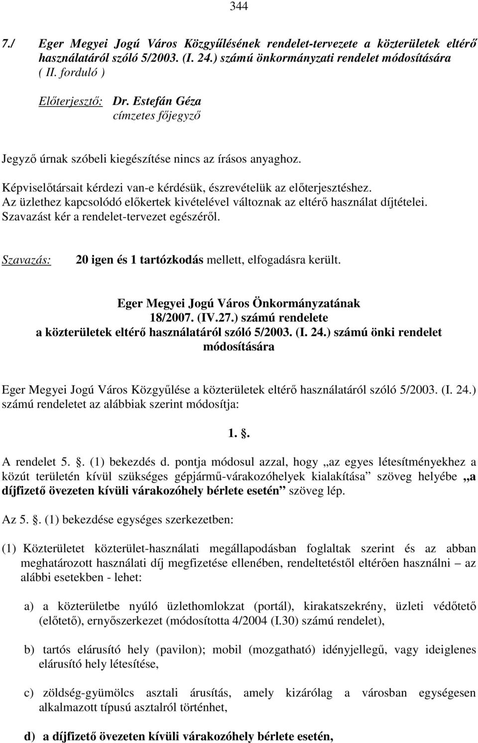 Az üzlethez kapcsolódó előkertek kivételével változnak az eltérő használat díjtételei. Szavazást kér a rendelet-tervezet egészéről. Szavazás: 20 igen és 1 tartózkodás mellett, elfogadásra került.
