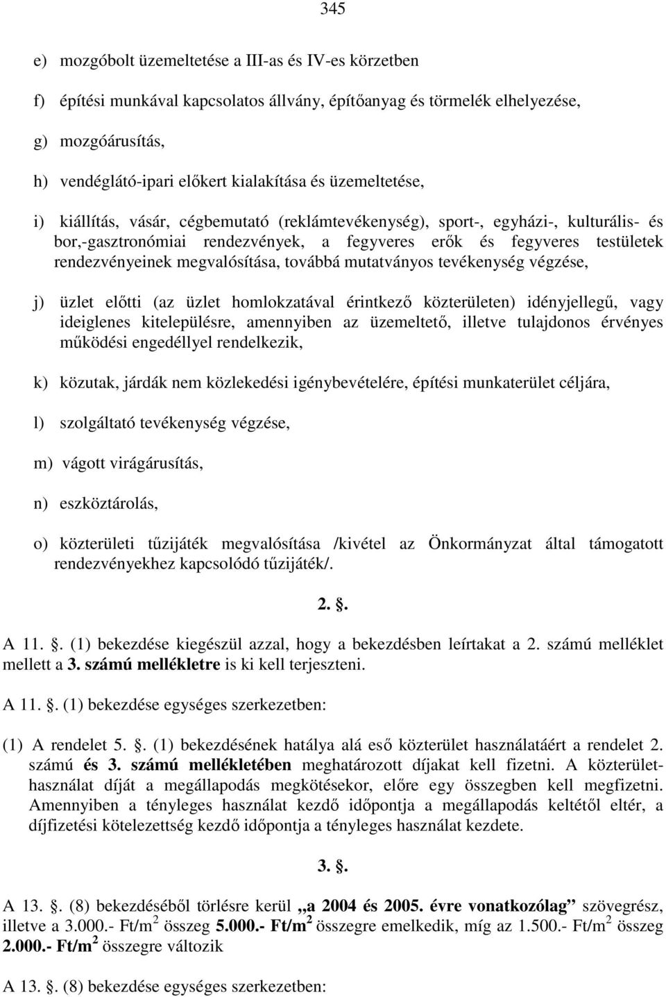 megvalósítása, továbbá mutatványos tevékenység végzése, j) üzlet előtti (az üzlet homlokzatával érintkező közterületen) idényjellegű, vagy ideiglenes kitelepülésre, amennyiben az üzemeltető, illetve