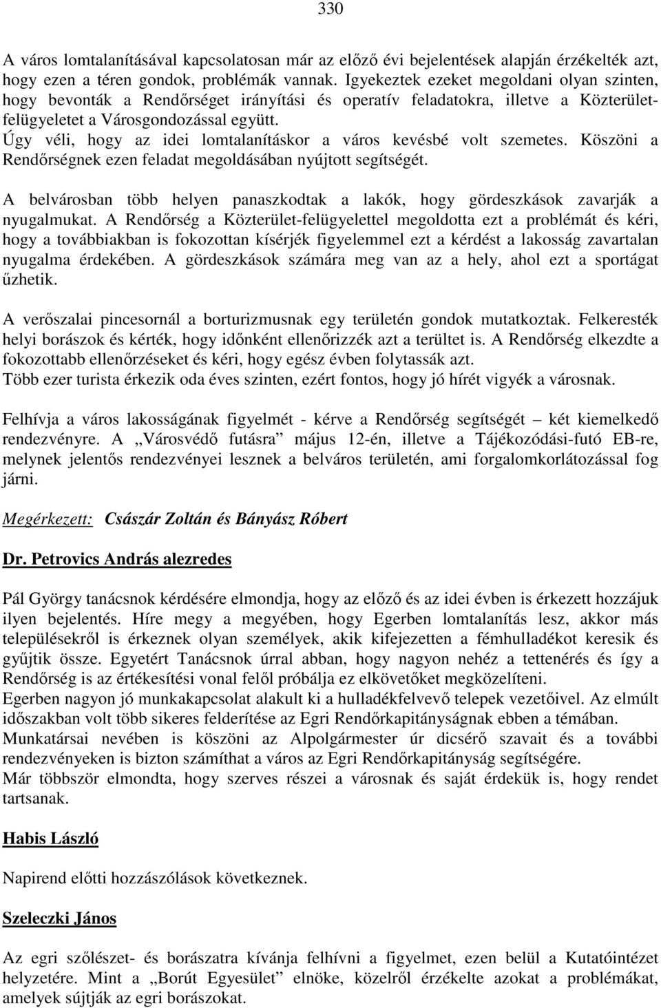 Úgy véli, hogy az idei lomtalanításkor a város kevésbé volt szemetes. Köszöni a Rendőrségnek ezen feladat megoldásában nyújtott segítségét.