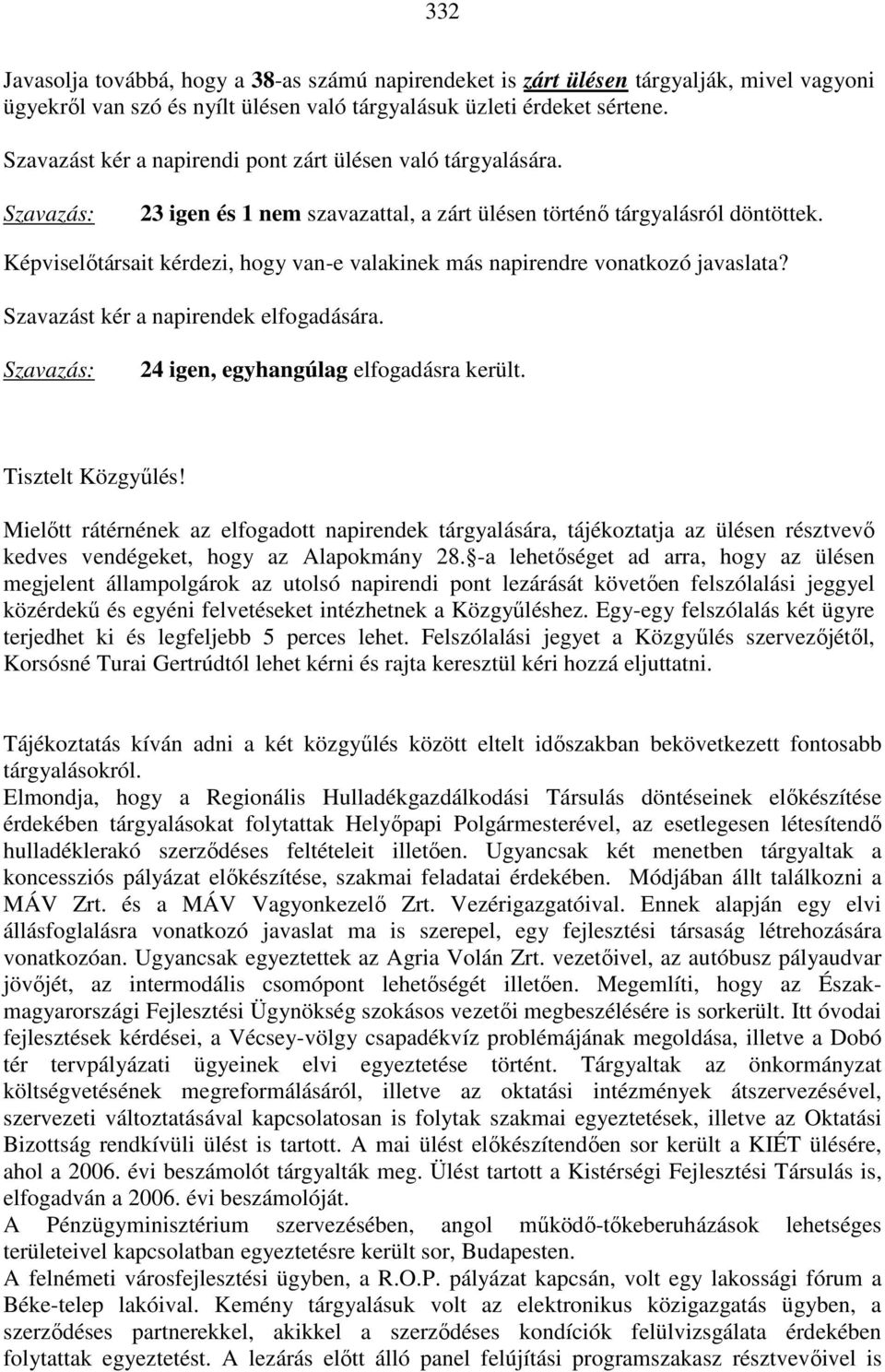 Képviselőtársait kérdezi, hogy van-e valakinek más napirendre vonatkozó javaslata? Szavazást kér a napirendek elfogadására. Szavazás: 24 igen, egyhangúlag elfogadásra került. Tisztelt Közgyűlés!