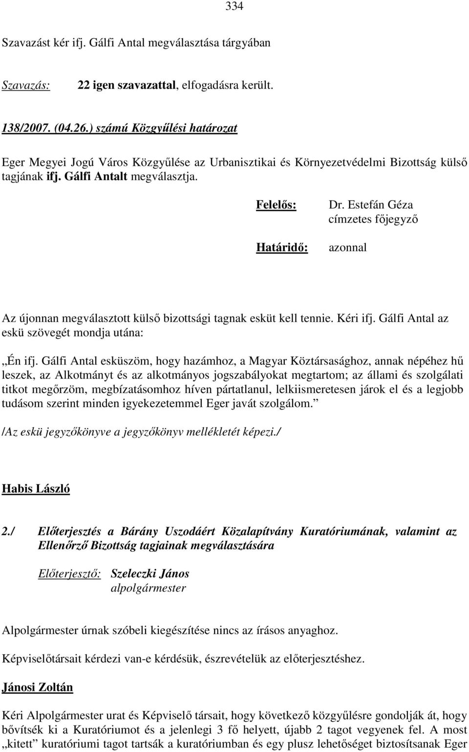 Estefán Géza címzetes főjegyző azonnal Az újonnan megválasztott külső bizottsági tagnak esküt kell tennie. Kéri ifj. Gálfi Antal az eskü szövegét mondja utána: Én ifj.