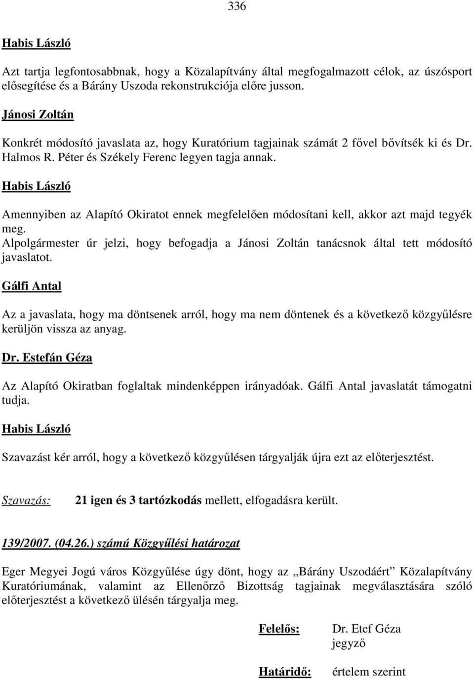 Amennyiben az Alapító Okiratot ennek megfelelően módosítani kell, akkor azt majd tegyék meg. Alpolgármester úr jelzi, hogy befogadja a Jánosi Zoltán tanácsnok által tett módosító javaslatot.