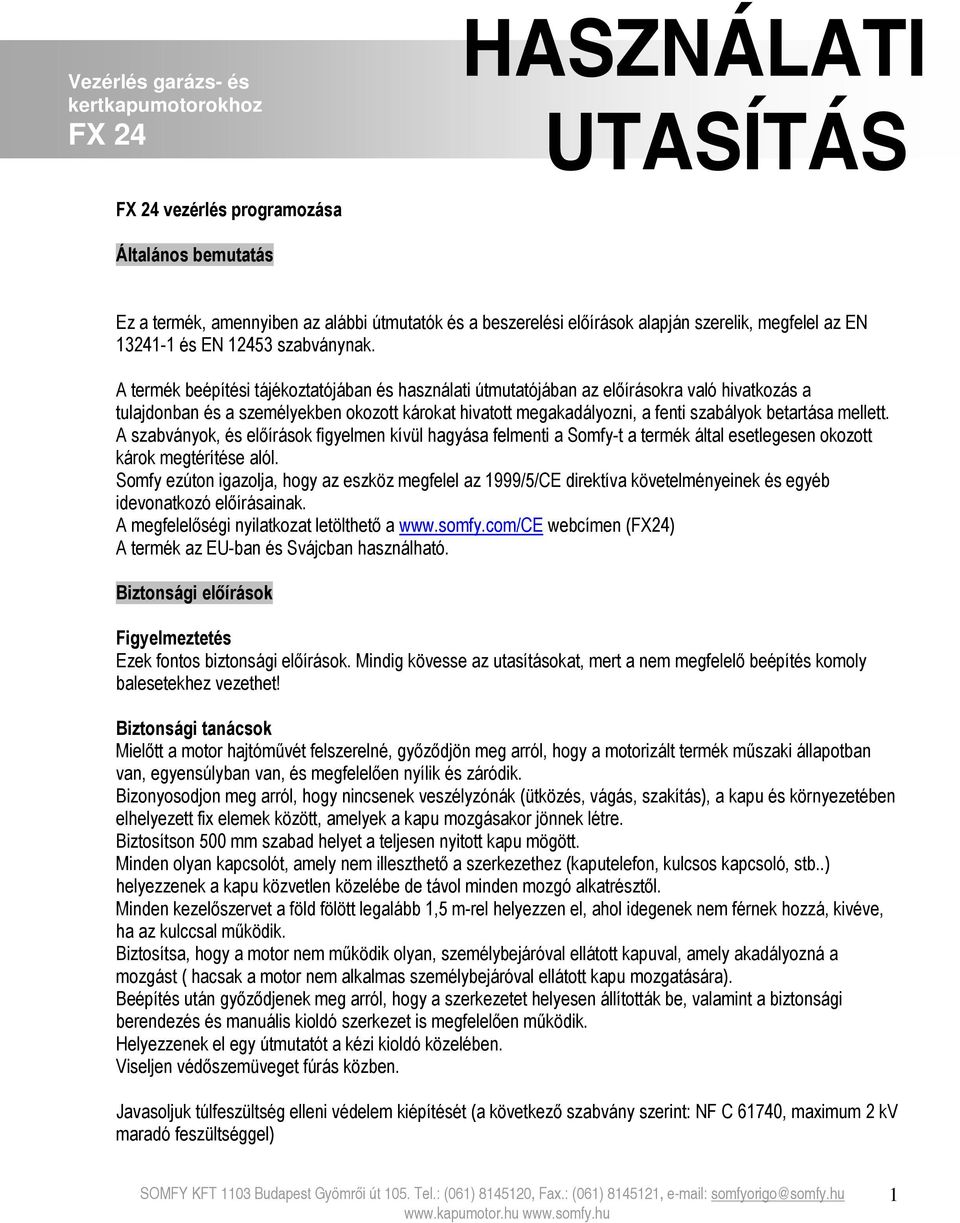 A termék beépítési tájékoztatójában és használati útmutatójában az előírásokra való hivatkozás a tulajdonban és a személyekben okozott károkat hivatott megakadályozni, a fenti szabályok betartása