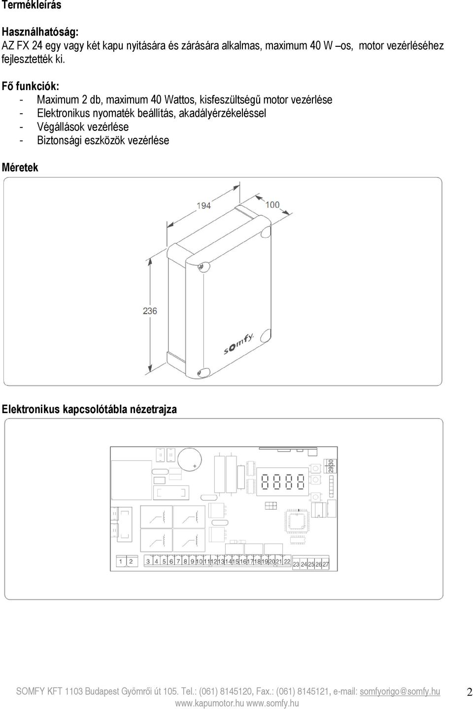 Fő funkciók: - Maximum 2 db, maximum 40 Wattos, kisfeszültségű motor vezérlése - Elektronikus