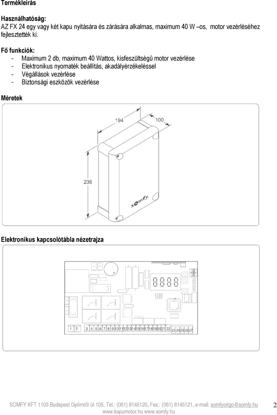 Fő funkciók: - Maximum 2 db, maximum 40 Wattos, kisfeszültségű motor vezérlése - Elektronikus