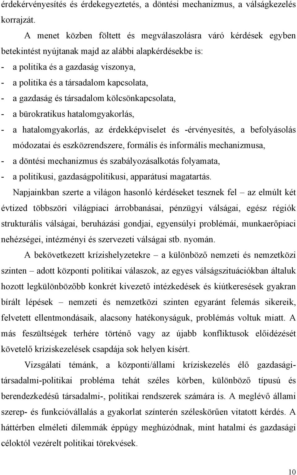 a gazdaság és társadalom kölcsönkapcsolata, - a bürokratikus hatalomgyakorlás, - a hatalomgyakorlás, az érdekképviselet és -érvényesítés, a befolyásolás módozatai és eszközrendszere, formális és