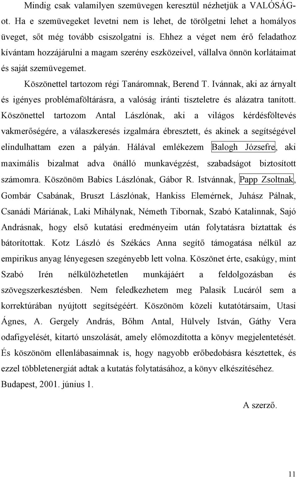 Ivánnak, aki az árnyalt és igényes problémaföltárásra, a valóság iránti tiszteletre és alázatra tanított.
