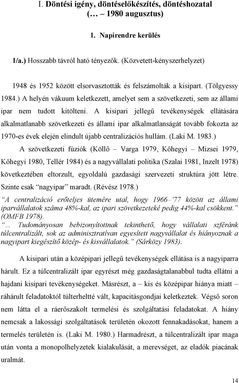 ) A helyén vákuum keletkezett, amelyet sem a szövetkezeti, sem az állami ipar nem tudott kitölteni.