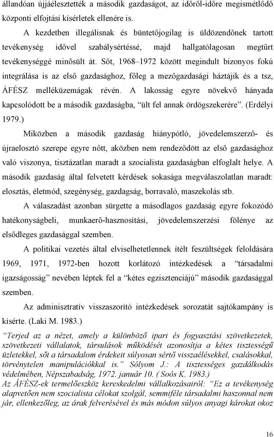 Sőt, 1968 1972 között megindult bizonyos fokú integrálása is az első gazdasághoz, főleg a mezőgazdasági háztájik és a tsz, ÁFÉSZ melléküzemágak révén.