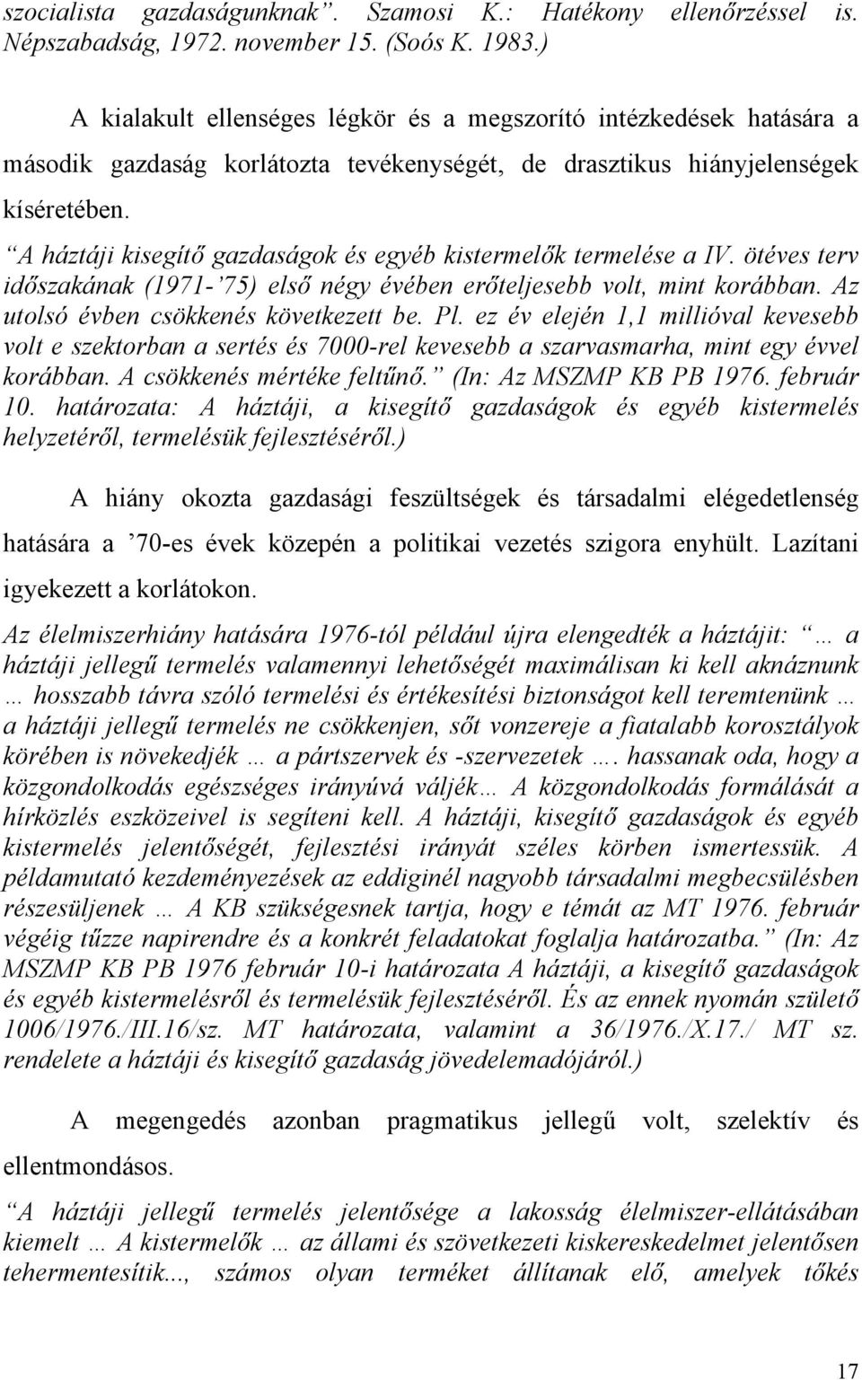 A háztáji kisegítő gazdaságok és egyéb kistermelők termelése a IV. ötéves terv időszakának (1971-75) első négy évében erőteljesebb volt, mint korábban. Az utolsó évben csökkenés következett be. Pl.