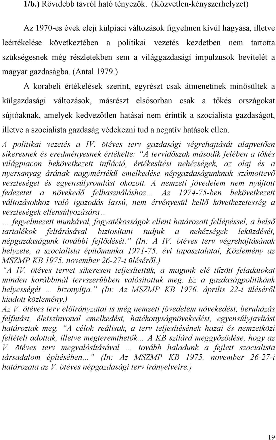 részletekben sem a világgazdasági impulzusok bevitelét a magyar gazdaságba. (Antal 1979.