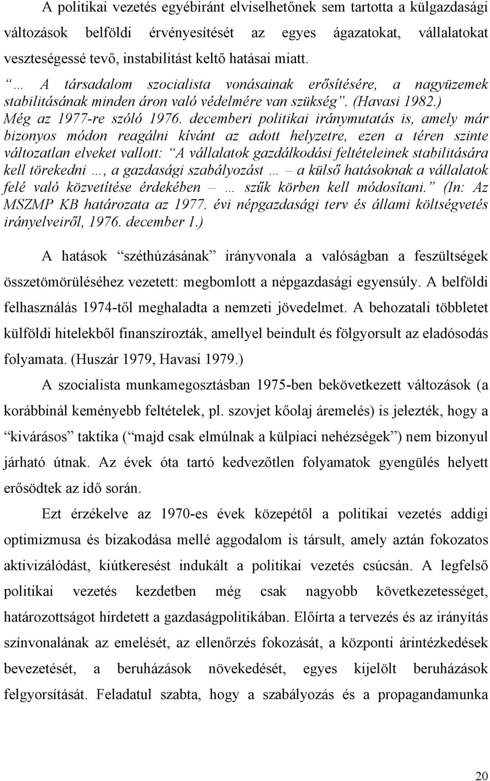 decemberi politikai iránymutatás is, amely már bizonyos módon reagálni kívánt az adott helyzetre, ezen a téren szinte változatlan elveket vallott: A vállalatok gazdálkodási feltételeinek