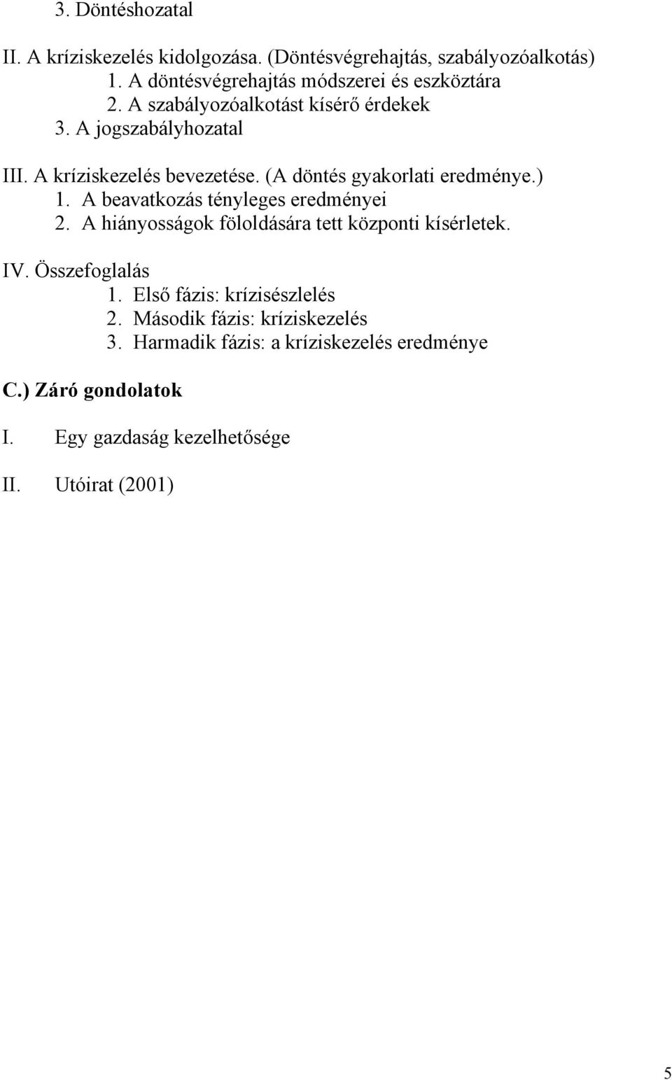 A beavatkozás tényleges eredményei 2. A hiányosságok föloldására tett központi kísérletek. IV. Összefoglalás 1.