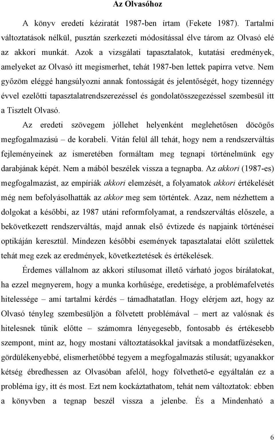 Nem győzöm eléggé hangsúlyozni annak fontosságát és jelentőségét, hogy tizennégy évvel ezelőtti tapasztalatrendszerezéssel és gondolatösszegezéssel szembesül itt a Tisztelt Olvasó.