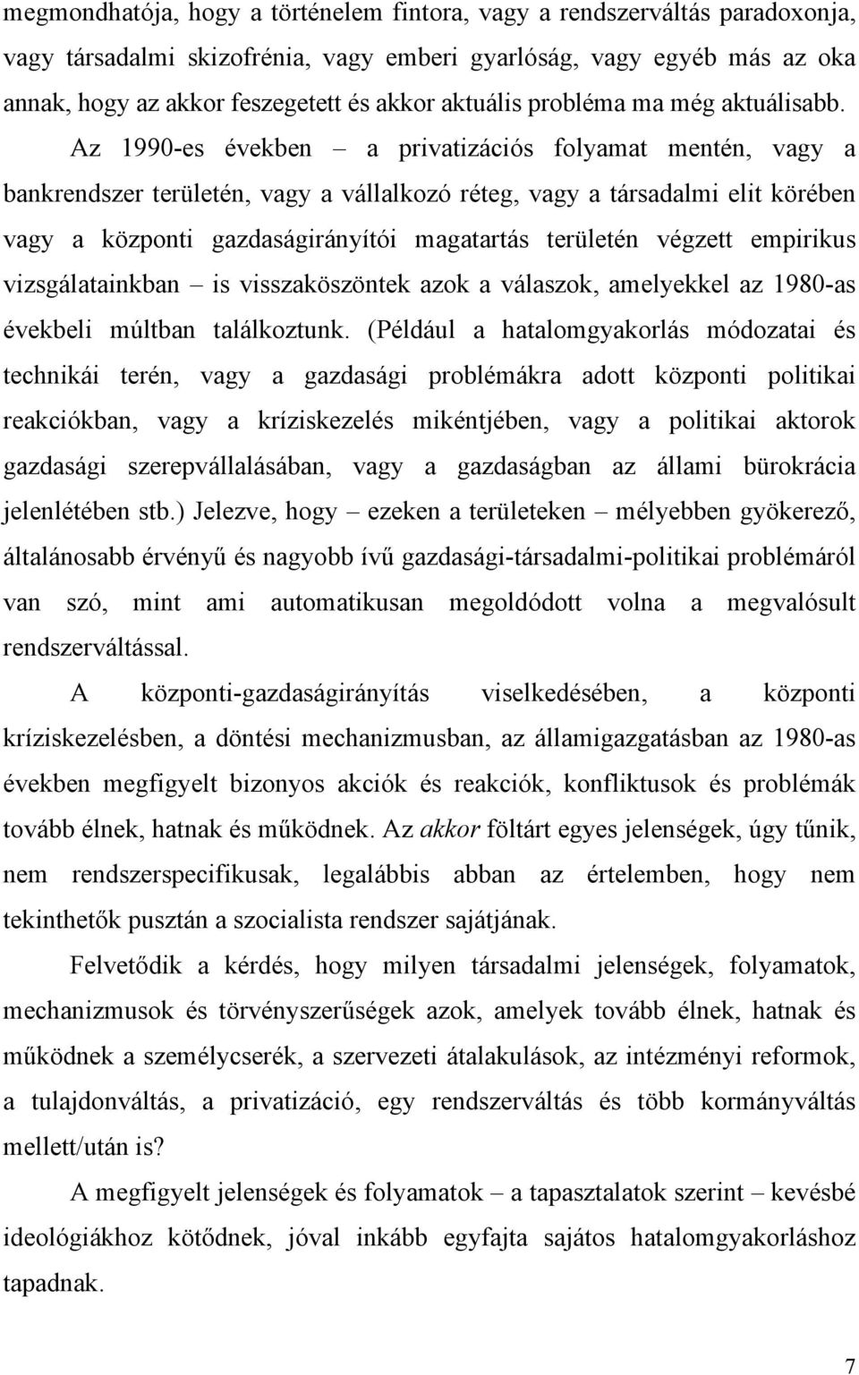 Az 1990-es években a privatizációs folyamat mentén, vagy a bankrendszer területén, vagy a vállalkozó réteg, vagy a társadalmi elit körében vagy a központi gazdaságirányítói magatartás területén