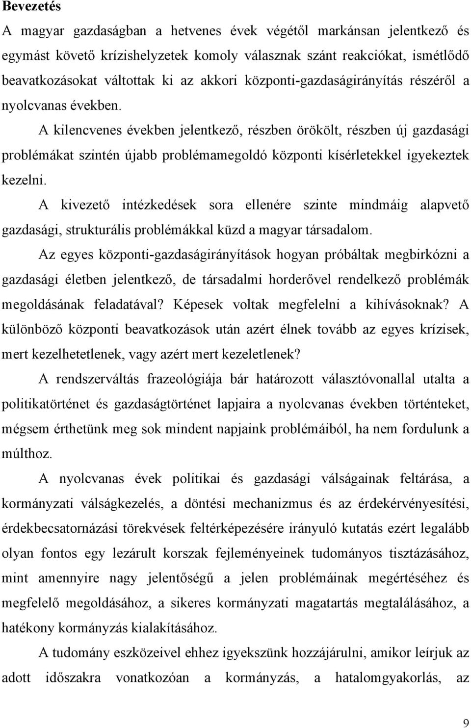 A kilencvenes években jelentkező, részben örökölt, részben új gazdasági problémákat szintén újabb problémamegoldó központi kísérletekkel igyekeztek kezelni.