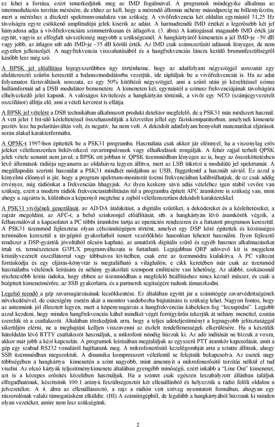 szükség. A vivőfrekvencia két oldalán egymástól 31,25 Hz távolságra egyre csökkenő amplitudójú jelek kisérik az adást.