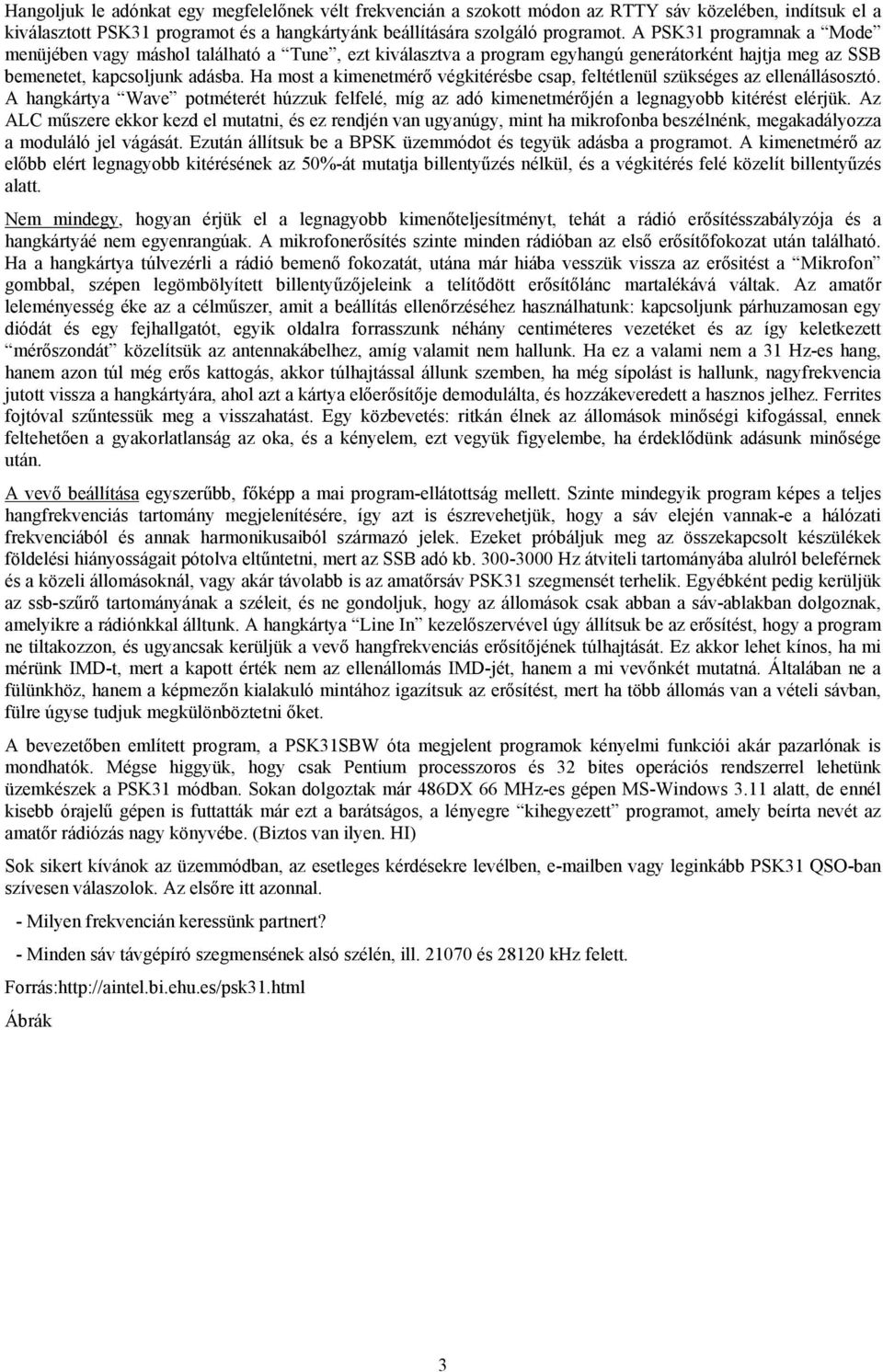 Ha most a kimenetmérő végkitérésbe csap, feltétlenül szükséges az ellenállásosztó. A hangkártya Wave potméterét húzzuk felfelé, míg az adó kimenetmérőjén a legnagyobb kitérést elérjük.